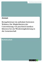 Bezugsbetreuer im ambulant betreuten Wohnen. Die Möglichkeiten der Unterstützung von psychisch kranken Klienten bei der Wiedereingliederung in die Gemeinschaft