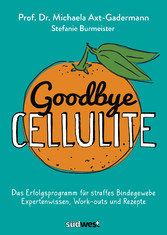 Goodbye Cellulite. Das Erfolgsprogramm für straffes Bindegewebe. Expertenwissen, Work-outs und Rezepte