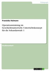 Operationstraining im Geschichtsunterricht. Unterrichtskonzept für die Sekundarstufe 1