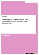 Entstehung und Eigenschaften von Gletschern. Glaziale Prozesse und Formenschatz