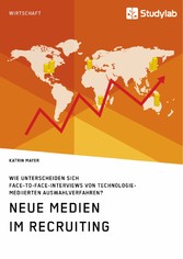 Neue Medien im Recruiting. Wie unterscheiden sich Face-to-Face-Interviews von technologiemediierten Auswahlverfahren?