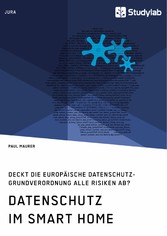 Datenschutz im Smart Home. Deckt die europäische Datenschutz-Grundverordnung alle Risiken ab?