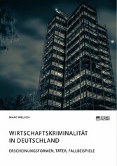 Wirtschaftskriminalität in Deutschland. Erscheinungsformen, Täter, Fallbeispiele