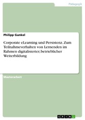 Corporate eLearning und Persistenz. Zum Teilnahmeverhalten von Lernenden im Rahmen digitalisierter, betrieblicher Weiterbildung