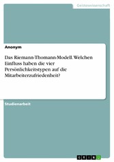 Das Riemann-Thomann-Modell. Welchen Einfluss haben die vier Persönlichkeitstypen auf die Mitarbeiterzufriedenheit?