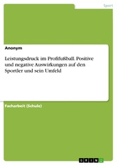 Leistungsdruck im Profifußball. Positive und negative Auswirkungen auf den Sportler und sein Umfeld