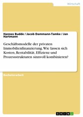 Geschäftsmodelle der privaten Immobilienfinanzierung. Wie lassen sich Kosten, Rentabilität, Effizienz und Prozessstrukturen sinnvoll kombinieren?