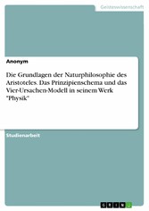 Die Grundlagen der Naturphilosophie des Aristoteles. Das Prinzipienschema und das Vier-Ursachen-Modell in seinem Werk 'Physik'