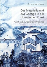 Das Materielle und das Geistige in der chinesischen Kunst. Kunst und Kunsthandwerk Chinas