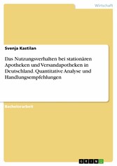 Das Nutzungsverhalten bei stationären Apotheken und Versandapotheken in Deutschland. Quantitative Analyse und Handlungsempfehlungen