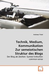 Technik, Medium, Kommunikation Zur semeiotischen Struktur des Blogs