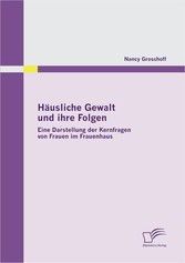 Häusliche Gewalt und ihre Folgen: Eine Darstellung der Kernfragen von Frauen im Frauenhaus