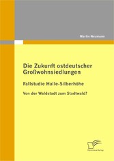 Die Zukunft ostdeutscher Großwohnsiedlungen: Fallstudie Halle-Silberhöhe