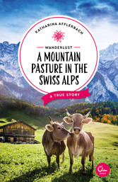 Wanderlust: A Mountain Pasture in the Swiss Alps