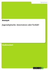 Jugendsprache. Innovation oder Verfall?