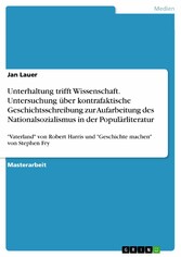 Unterhaltung trifft Wissenschaft. Untersuchung über kontrafaktische Geschichtsschreibung zur Aufarbeitung des Nationalsozialismus in der Populärliteratur