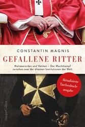 Gefallene Ritter. Malteserorden und Vatikan. Der Machtkampf zwischen zwei der ältesten Institutionen der Welt