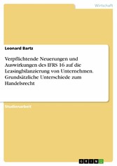 Verpflichtende Neuerungen und Auswirkungen des IFRS 16 auf die Leasingbilanzierung von Unternehmen. Grundsätzliche Unterschiede zum Handelsrecht