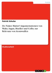 Do Nukes Matter? Argumentationen von Waltz, Sagan, Mueller und Colby zur Relevanz von Atomwaffen