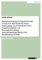 Bildungsmanagement. Organisationales Lernen, Vor- und Nachteile dualer Studiengänge aus betrieblicher Sicht, Hauptbestandteile von Personalentwicklung, Anwendungsmöglichkeiten der MindMapping Technik