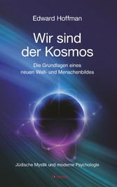 Wir sind der Kosmos: Die Grundlagen eines neuen Welt- und Menschenbildes