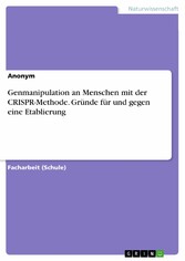 Genmanipulation an Menschen mit der CRISPR-Methode. Gründe für und gegen eine Etablierung