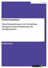 Einrichtungsleitung in der Altenpflege. Delegation, Zielvereinbarung und Kritikgespräche