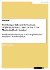 Nachhaltiger Lebensmittelkonsum. Möglichkeiten und Grenzen durch das Mindesthaltbarkeitsdatum