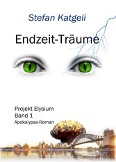 Endzeit-Träume - Projekt Elysium Band 1 - Endzeit-Roman