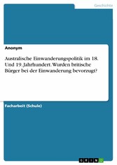 Australische Einwanderungspolitik im 18. Und 19. Jahrhundert. Wurden britische Bürger bei der Einwanderung bevorzugt?