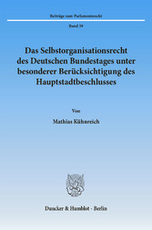 Das Selbstorganisationsrecht des Deutschen Bundestages unter besonderer Berücksichtigung des Hauptstadtbeschlusses.