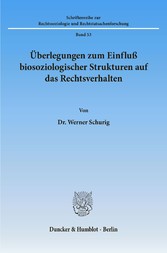 Überlegungen zum Einfluß biosoziologischer Strukturen auf das Rechtsverhalten.