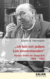 'Ich bin mit jedem Lob einverstanden' - Hanns Eisler im Gespräch 1960-1962