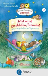 Jetzt wird geschlafen, Freunde! Gutenachtgeschichten mit Tiger und Bär