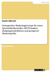 Strategisches Marketingkonzept für einen Sportartikelhersteller. SWOT-Analyse, Zielgruppendefinition und geeigneter Marketing-Mix