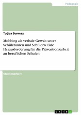 Mobbing als verbale Gewalt unter Schülerinnen und Schülern. Eine Herausforderung für die Präventionsarbeit an beruflichen Schulen