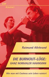 Die Burnout-Lüge: Ganz normaler Wahnsinn