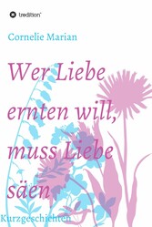 Wer Liebe ernten will, muss Liebe säen