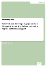 Vergleich der Reformpädagogik und der Pädagogik in der Regelschule unter dem Aspekt der Selbständigkeit