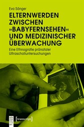 Elternwerden zwischen »Babyfernsehen« und medizinischer Überwachung