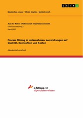 Process Mining in Unternehmen.  Auswirkungen auf Qualität, Kennzahlen und  Kosten