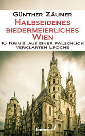 Halbseidenes biedermeierliches Wien. 16 Krimis aus einer fälschlich verklärten Epoche