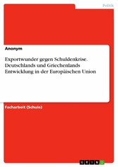 Exportwunder gegen Schuldenkrise. Deutschlands und Griechenlands Entwicklung in der Europäischen Union