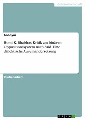 Homi K. Bhabhas Kritik am binären Oppositionssystem nach Said. Eine dialektische Auseinandersetzung