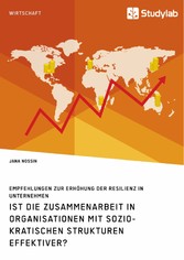 Ist die Zusammenarbeit in Organisationen mit soziokratischen Strukturen effektiver? Empfehlungen zur Erhöhung der Resilienz in Unternehmen