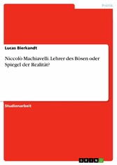 Niccolò Machiavelli. Lehrer des Bösen oder Spiegel der Realität?