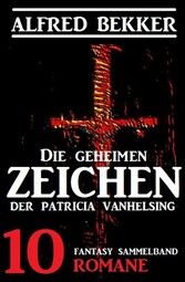 Die geheimen Zeichen der Patricia Vanhelsing: Fantasy Sammelband 10 Romane