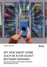 Mit dem Smart Home auch im Alter selbstbestimmt wohnen. Welches Potenzial bieten smarte Assistenzfunktionen im Alltag?