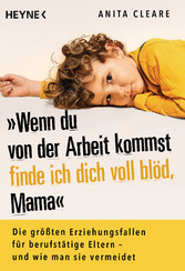 Wenn du von der Arbeit kommst, finde ich dich voll blöd, Mama