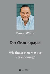 Der Graupapagei - Wie findet man Mut zur Veränderung?